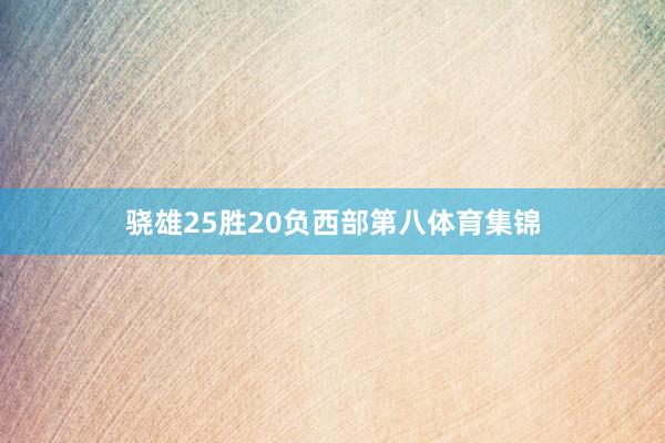 骁雄25胜20负西部第八体育集锦