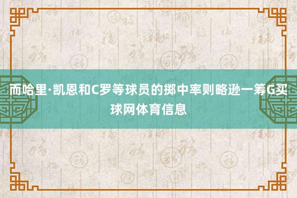而哈里·凯恩和C罗等球员的掷中率则略逊一筹G买球网体育信息