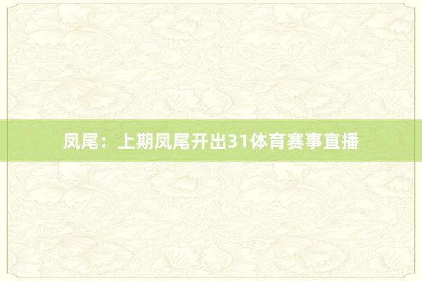 凤尾：上期凤尾开出31体育赛事直播