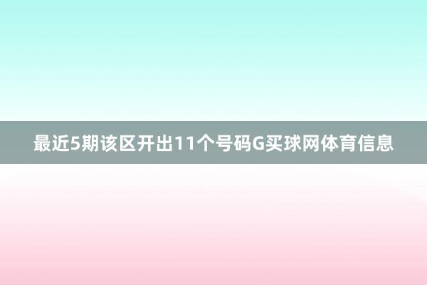 最近5期该区开出11个号码G买球网体育信息