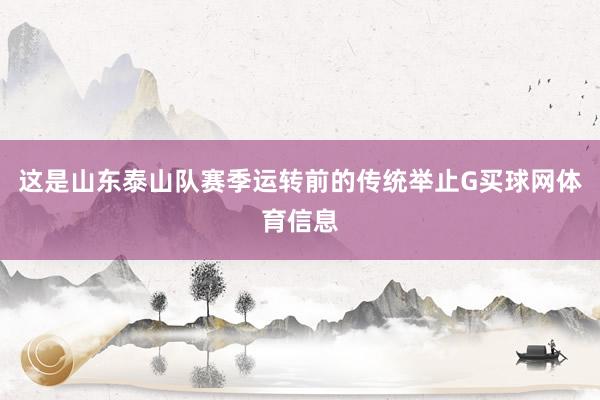 这是山东泰山队赛季运转前的传统举止G买球网体育信息