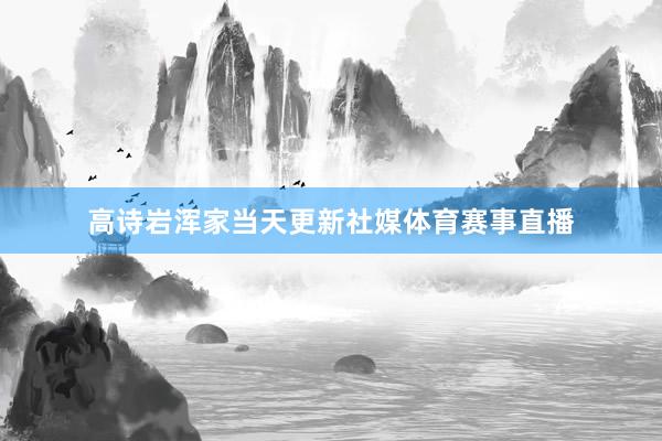 高诗岩浑家当天更新社媒体育赛事直播