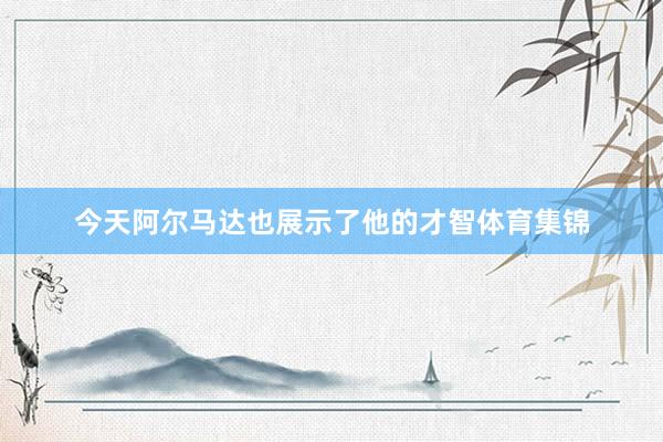 今天阿尔马达也展示了他的才智体育集锦