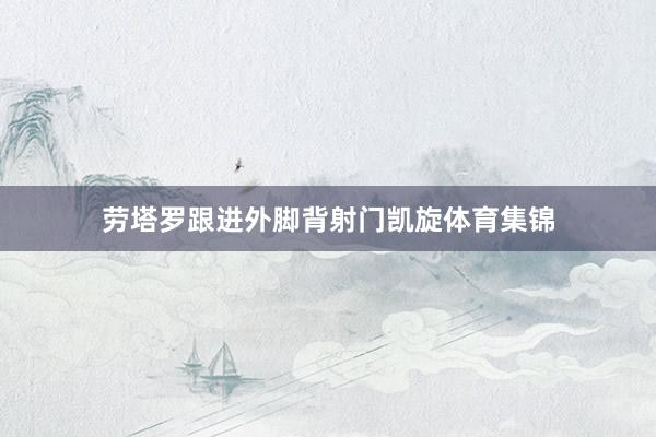 劳塔罗跟进外脚背射门凯旋体育集锦