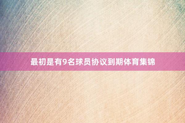 最初是有9名球员协议到期体育集锦