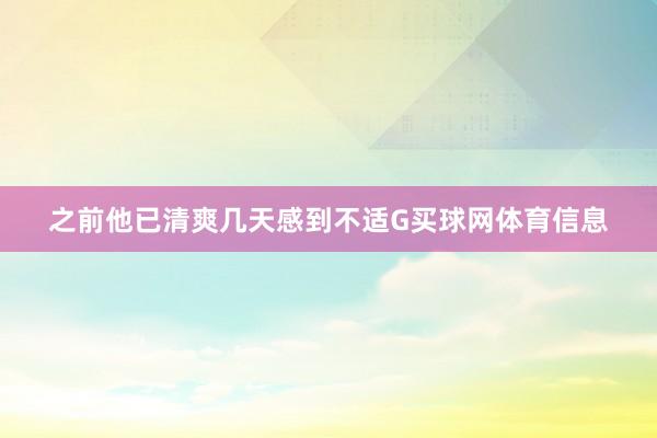 之前他已清爽几天感到不适G买球网体育信息