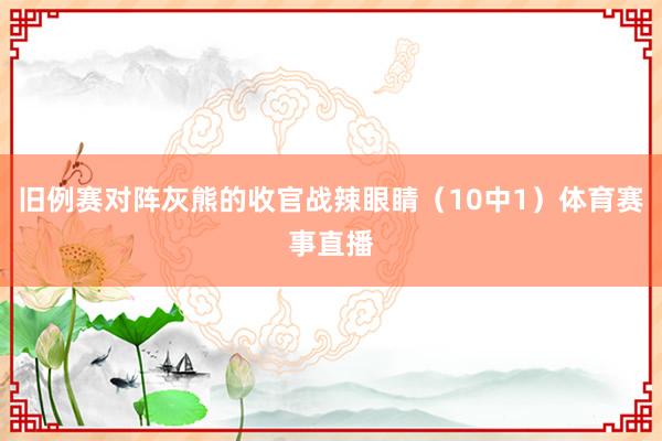 旧例赛对阵灰熊的收官战辣眼睛(10中1)体育赛事直播