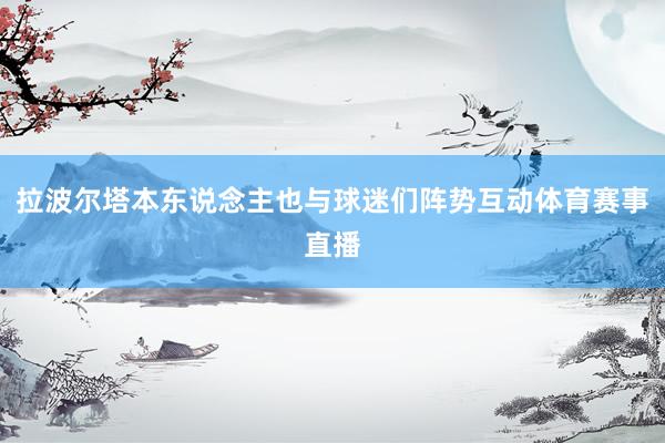 拉波尔塔本东说念主也与球迷们阵势互动体育赛事直播