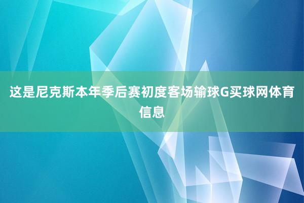 这是尼克斯本年季后赛初度客场输球G买球网体育信息