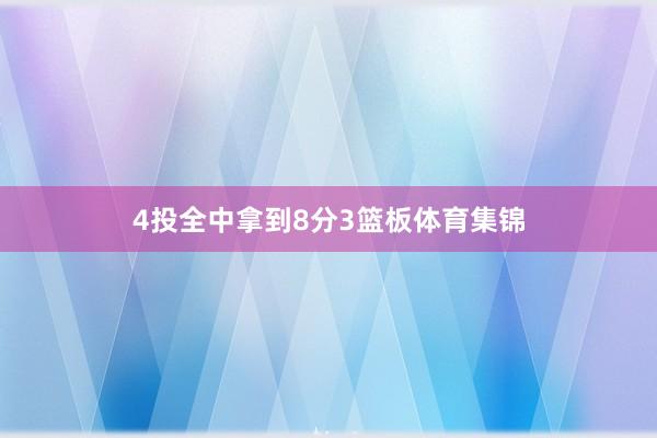 4投全中拿到8分3篮板体育集锦