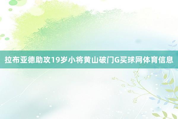 拉布亚德助攻19岁小将黄山破门G买球网体育信息