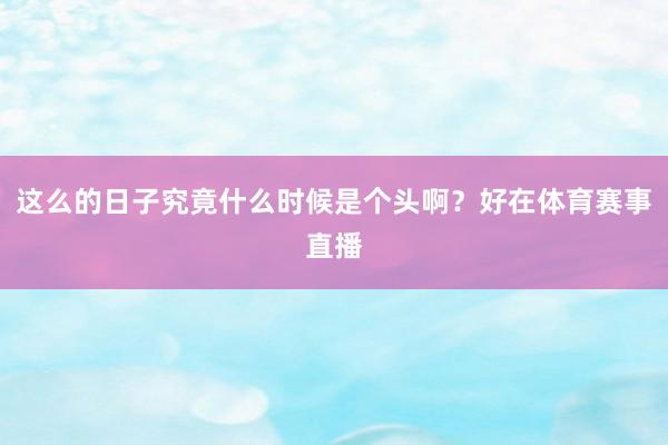 这么的日子究竟什么时候是个头啊？好在体育赛事直播
