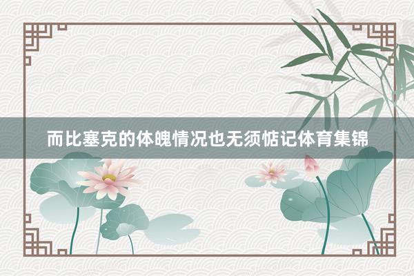 而比塞克的体魄情况也无须惦记体育集锦