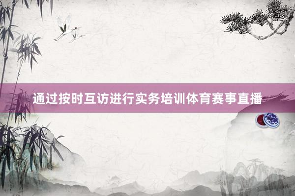 通过按时互访进行实务培训体育赛事直播