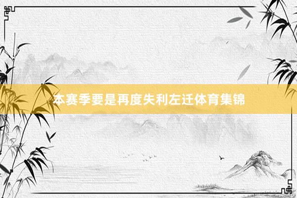 本赛季要是再度失利左迁体育集锦