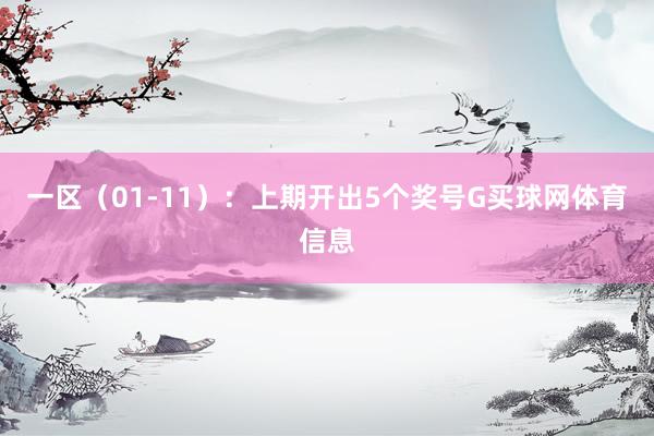 一区（01-11）：上期开出5个奖号G买球网体育信息