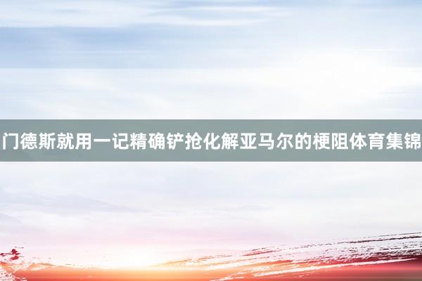 门德斯就用一记精确铲抢化解亚马尔的梗阻体育集锦