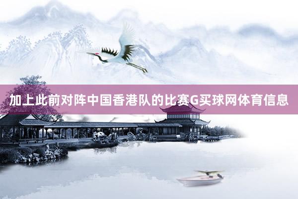 加上此前对阵中国香港队的比赛G买球网体育信息