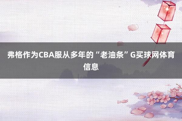 弗格作为CBA服从多年的“老油条”G买球网体育信息