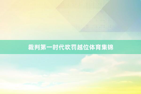 裁判第一时代吹罚越位体育集锦