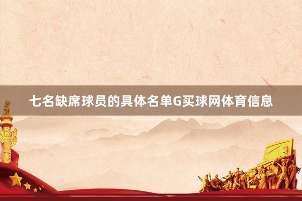 七名缺席球员的具体名单G买球网体育信息