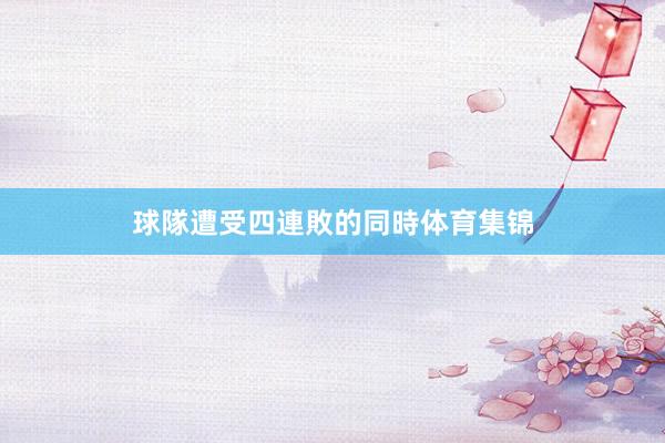 球隊遭受四連敗的同時体育集锦
