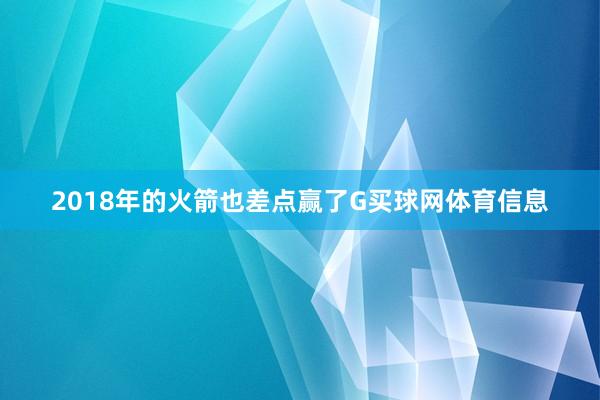 2018年的火箭也差点赢了G买球网体育信息