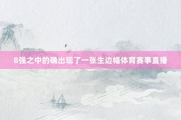8强之中的确出现了一张生边幅体育赛事直播