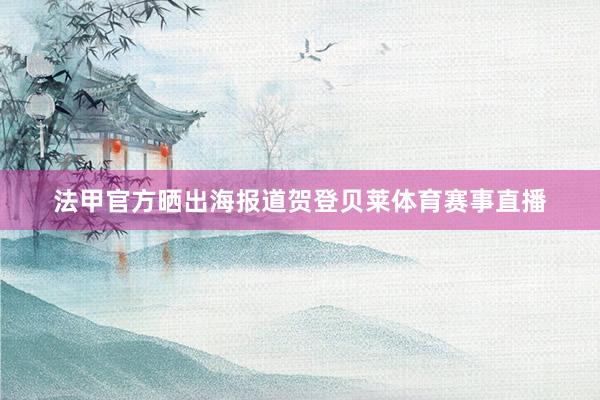 法甲官方晒出海报道贺登贝莱体育赛事直播