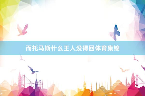 而托马斯什么王人没得回体育集锦