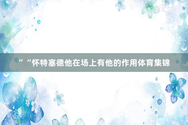 ”“怀特塞德他在场上有他的作用体育集锦