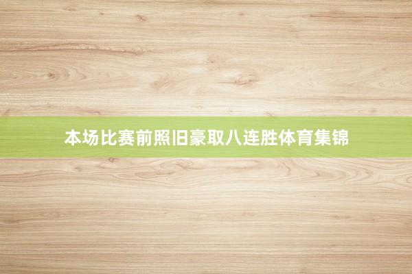 本场比赛前照旧豪取八连胜体育集锦