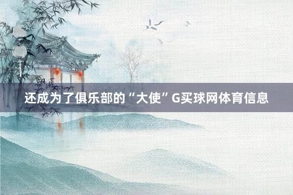 还成为了俱乐部的“大使”G买球网体育信息
