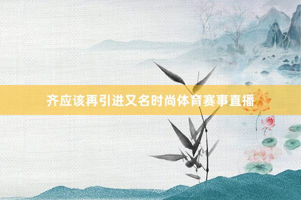 齐应该再引进又名时尚体育赛事直播