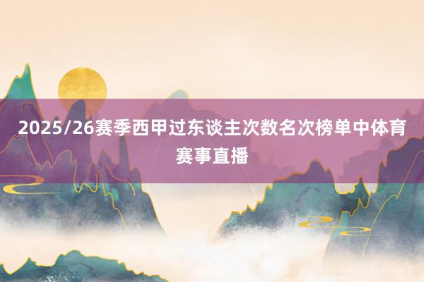 2025/26赛季西甲过东谈主次数名次榜单中体育赛事直播