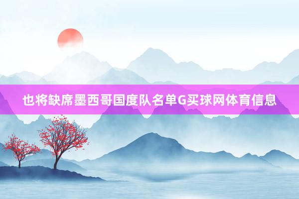也将缺席墨西哥国度队名单G买球网体育信息