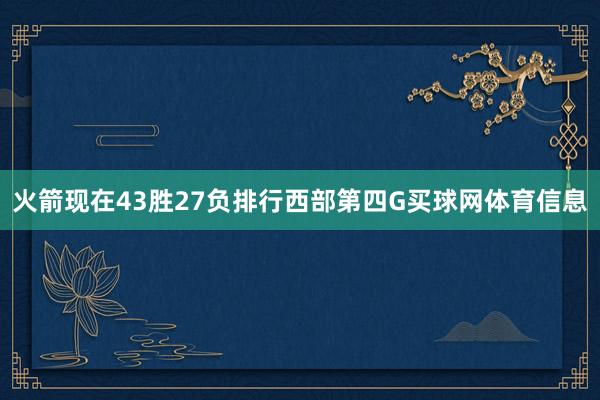 火箭现在43胜27负排行西部第四G买球网体育信息