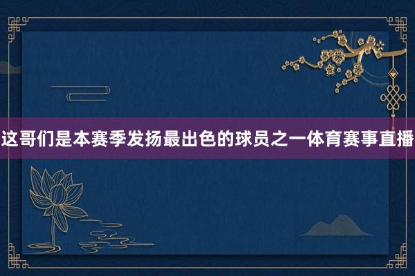 这哥们是本赛季发扬最出色的球员之一体育赛事直播