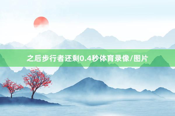 之后步行者还剩0.4秒体育录像/图片