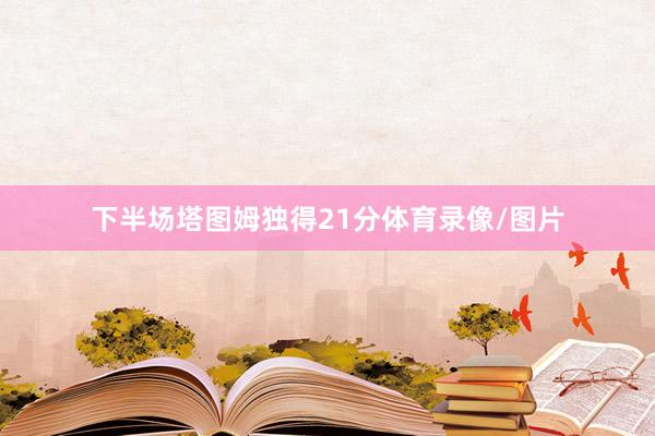 下半场塔图姆独得21分体育录像/图片
