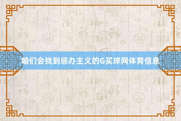 咱们会找到惩办主义的G买球网体育信息