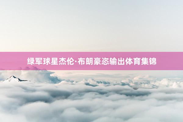 绿军球星杰伦·布朗豪恣输出体育集锦
