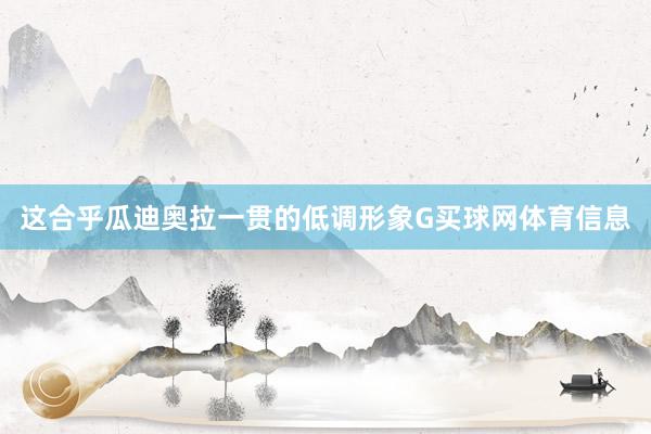 这合乎瓜迪奥拉一贯的低调形象G买球网体育信息