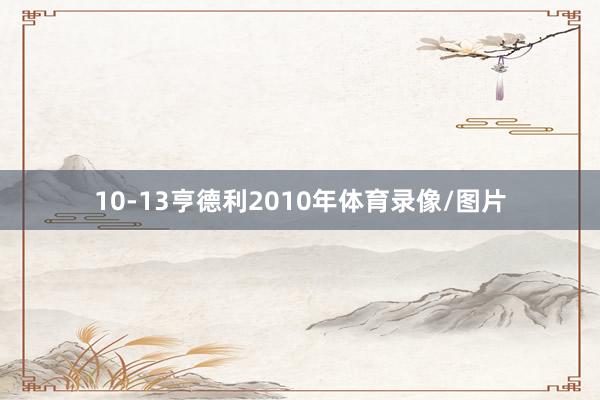10-13亨德利2010年体育录像/图片