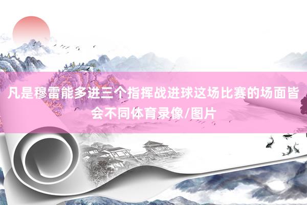 凡是穆雷能多进三个指挥战进球这场比赛的场面皆会不同体育录像/图片