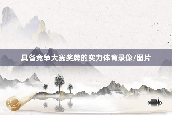 具备竞争大赛奖牌的实力体育录像/图片