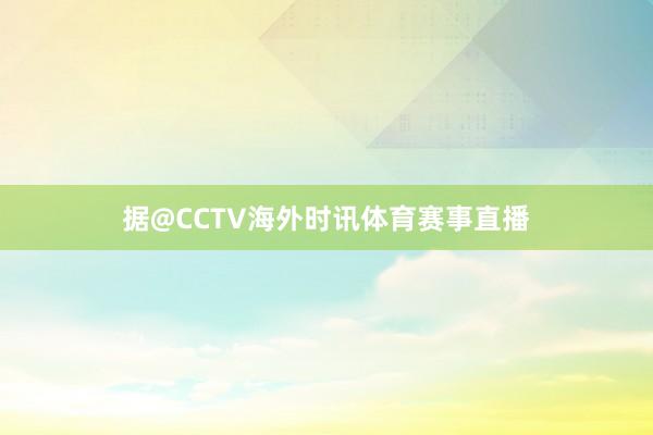 据@CCTV海外时讯体育赛事直播