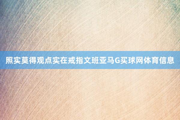 照实莫得观点实在戒指文班亚马G买球网体育信息