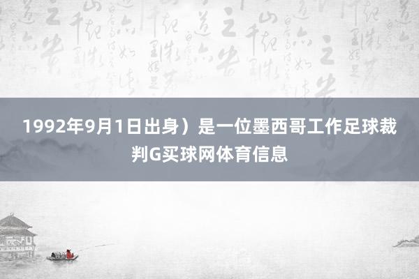 1992年9月1日出身）是一位墨西哥工作足球裁判G买球网体育信息